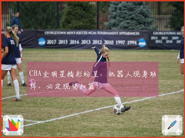 CBA全明星精彩纷呈，机器人现身助阵，必定现场扣篮！